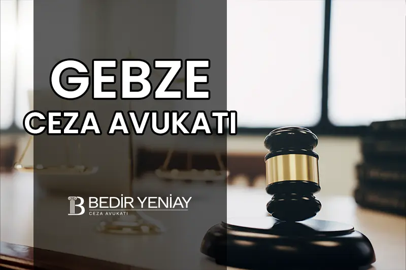 Gebze ceza avukatı bedir yeniay